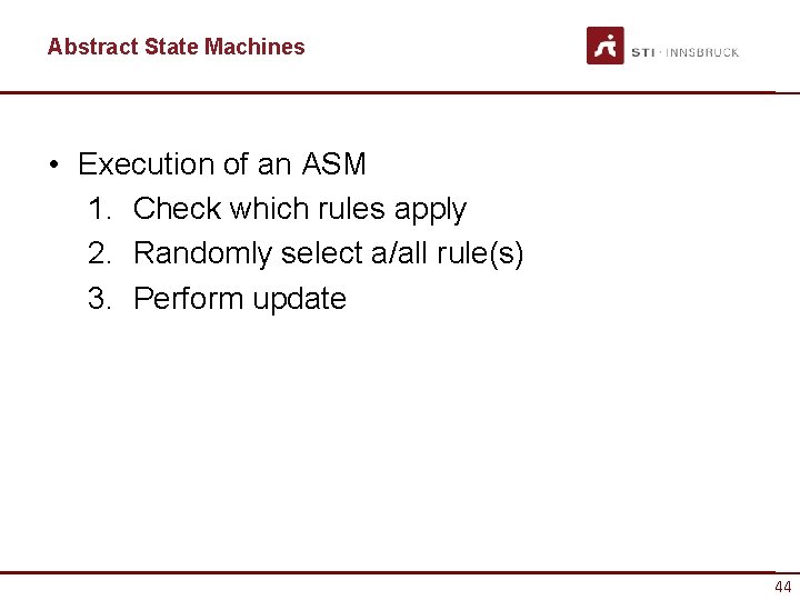 Abstract State Machines • Execution of an ASM 1. Check which rules apply 2.