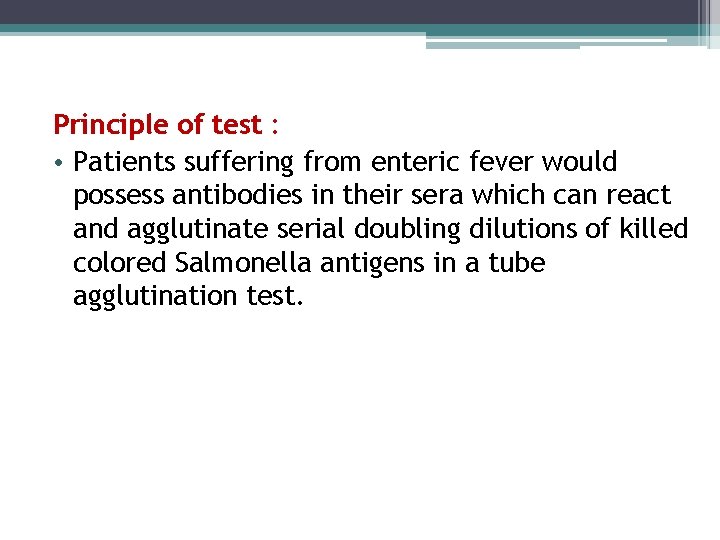 Principle of test : • Patients suffering from enteric fever would possess antibodies in