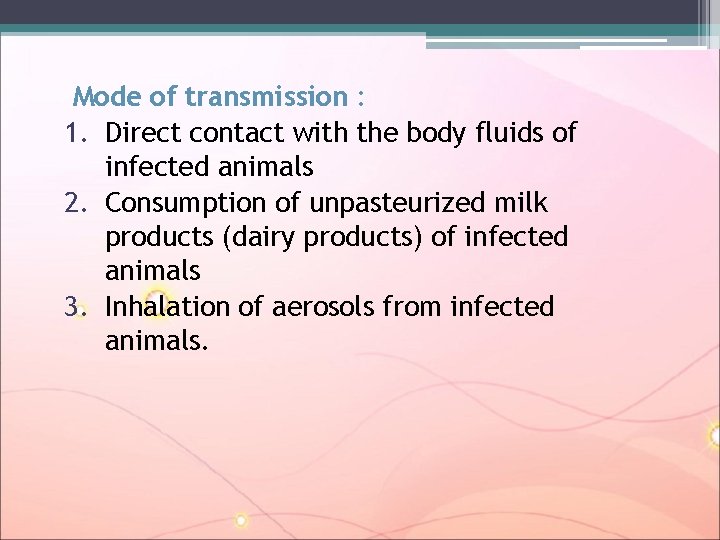 Mode of transmission : 1. Direct contact with the body fluids of infected animals