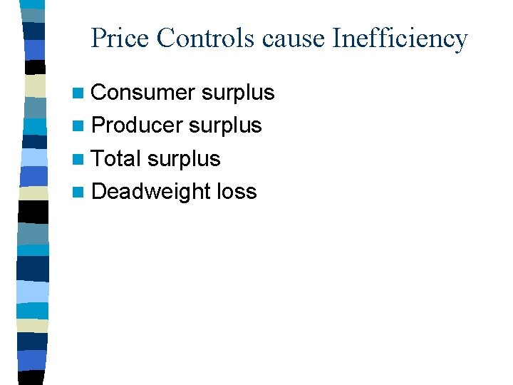 Price Controls cause Inefficiency n Consumer surplus n Producer surplus n Total surplus n