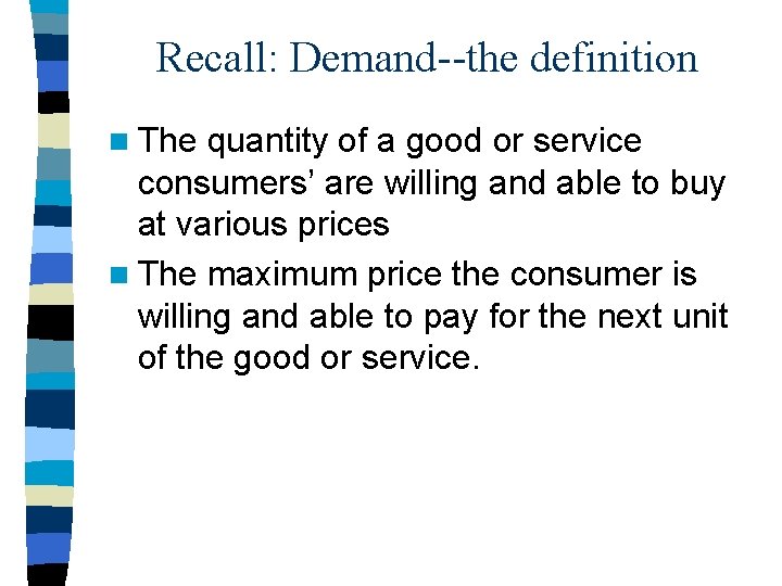 Recall: Demand--the definition n The quantity of a good or service consumers’ are willing