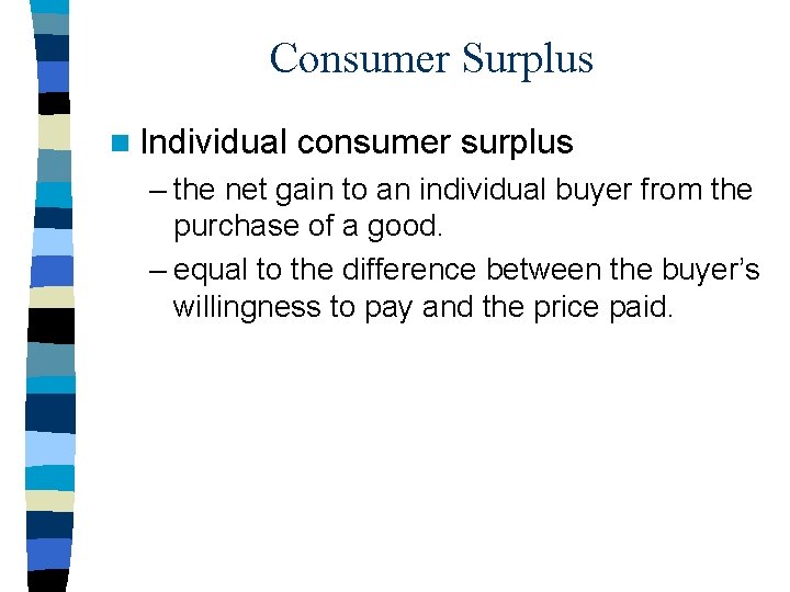 Consumer Surplus n Individual consumer surplus – the net gain to an individual buyer