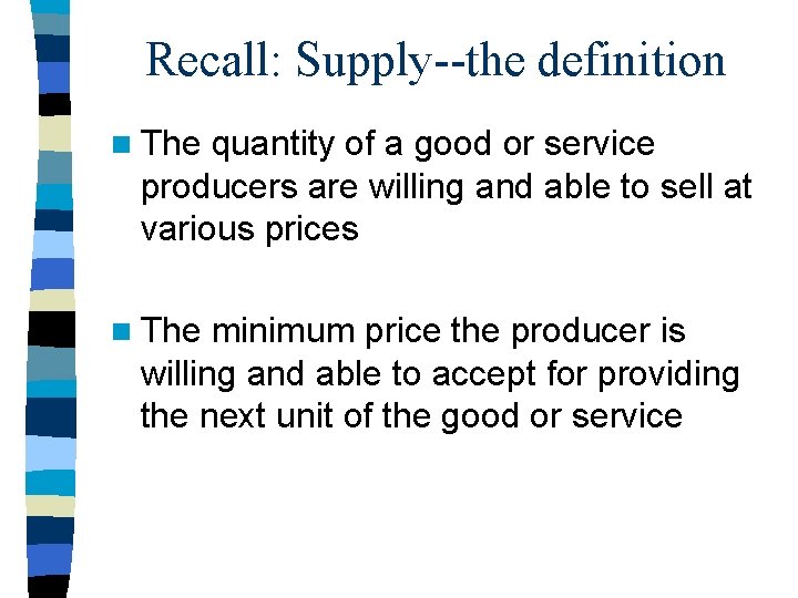 Recall: Supply--the definition n The quantity of a good or service producers are willing