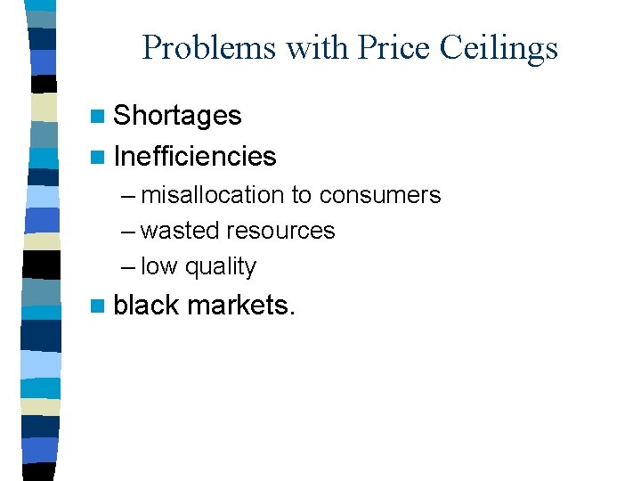 Problems with Price Ceilings n Shortages n Inefficiencies – misallocation to consumers – wasted