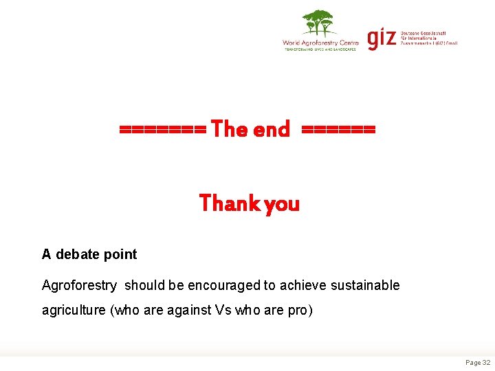 ======= The end ====== Thank you A debate point Agroforestry should be encouraged to