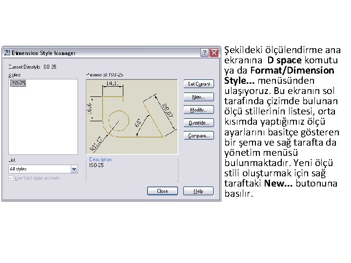 Şekildeki ölçülendirme ana ekranına D space komutu ya da Format/Dimension Style. . . menüsünden