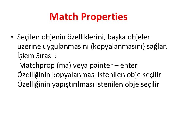 Match Properties • Seçilen objenin özelliklerini, başka objeler üzerine uygulanmasını (kopyalanmasını) sağlar. İşlem Sırası
