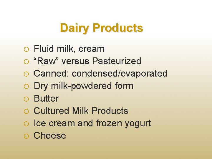 Dairy Products Fluid milk, cream “Raw” versus Pasteurized Canned: condensed/evaporated Dry milk-powdered form Butter