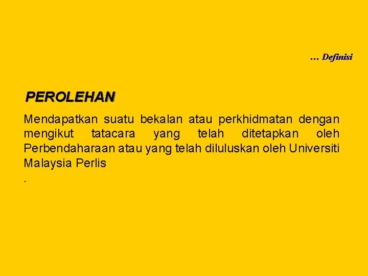 … Definisi PEROLEHAN Mendapatkan suatu bekalan atau perkhidmatan dengan mengikut tatacara yang telah ditetapkan