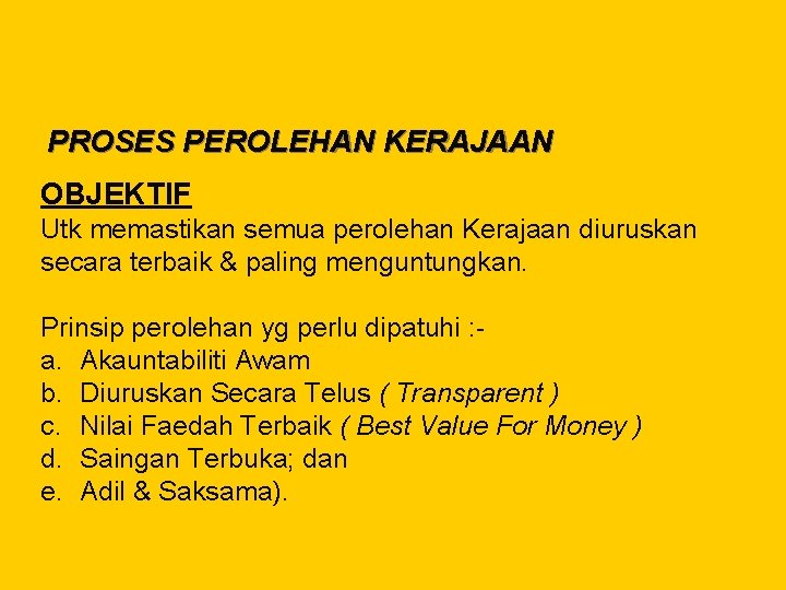 PROSES PEROLEHAN KERAJAAN OBJEKTIF Utk memastikan semua perolehan Kerajaan diuruskan secara terbaik & paling