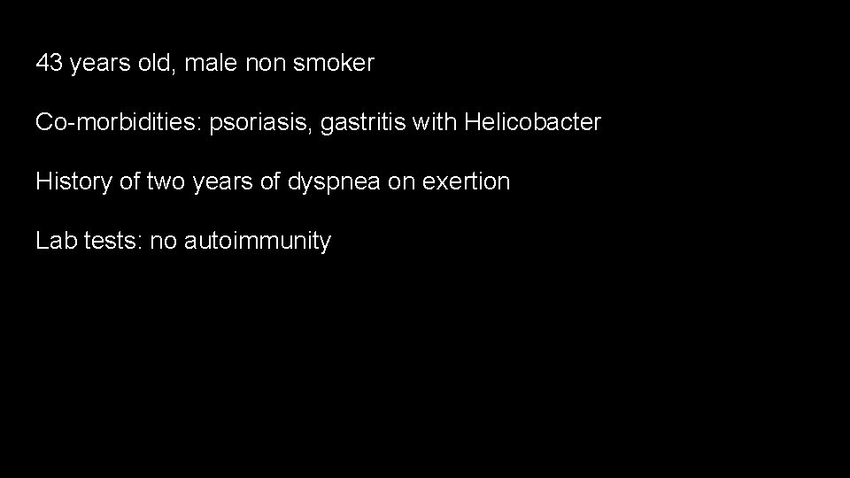 43 years old, male non smoker Co-morbidities: psoriasis, gastritis with Helicobacter History of two