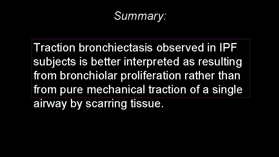 Summary: Traction bronchiectasis observed in IPF subjects is better interpreted as resulting from bronchiolar