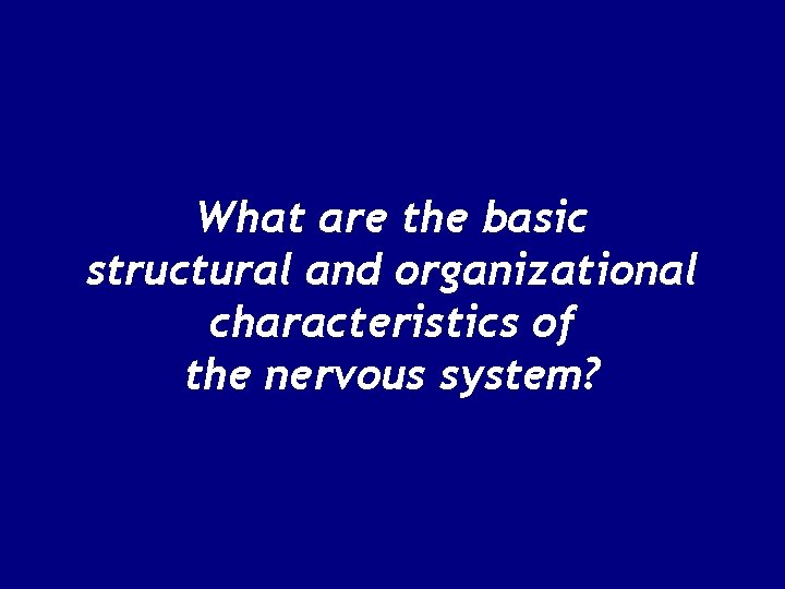 What are the basic structural and organizational characteristics of the nervous system? 