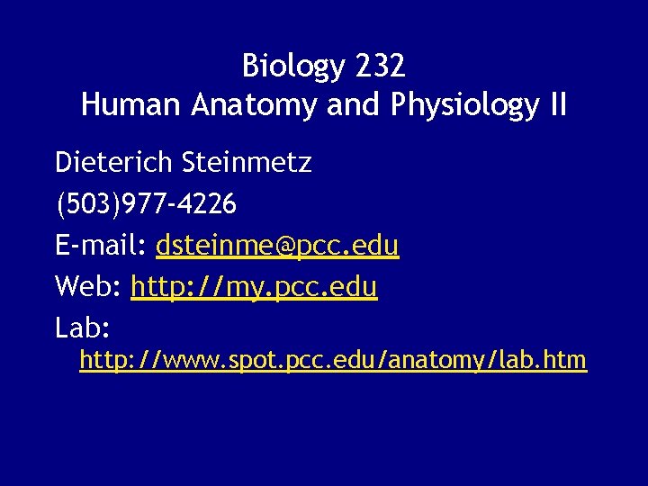 Biology 232 Human Anatomy and Physiology II Dieterich Steinmetz (503)977 -4226 E-mail: dsteinme@pcc. edu