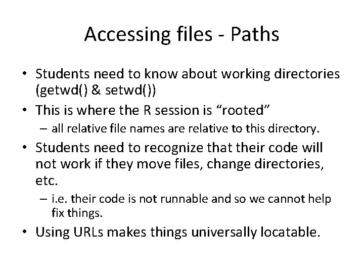 Accessing files - Paths • Students need to know about working directories (getwd() &