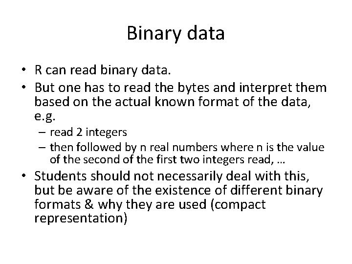 Binary data • R can read binary data. • But one has to read