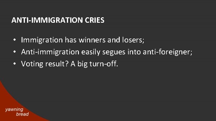 ANTI-IMMIGRATION CRIES • Immigration has winners and losers; • Anti-immigration easily segues into anti-foreigner;