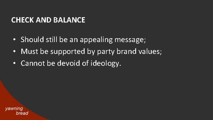 CHECK AND BALANCE • Should still be an appealing message; • Must be supported