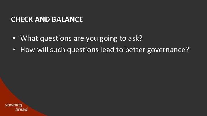 CHECK AND BALANCE • What questions are you going to ask? • How will