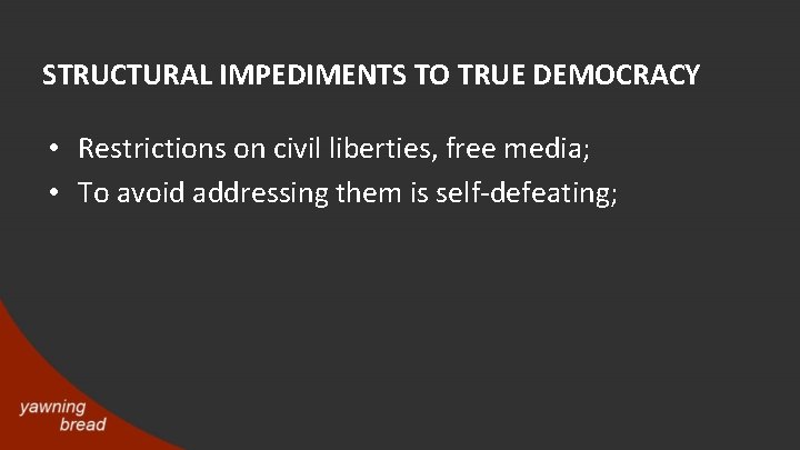 STRUCTURAL IMPEDIMENTS TO TRUE DEMOCRACY • Restrictions on civil liberties, free media; • To