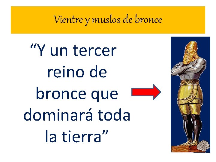 Vientre y muslos de bronce “Y un tercer reino de bronce que dominará toda