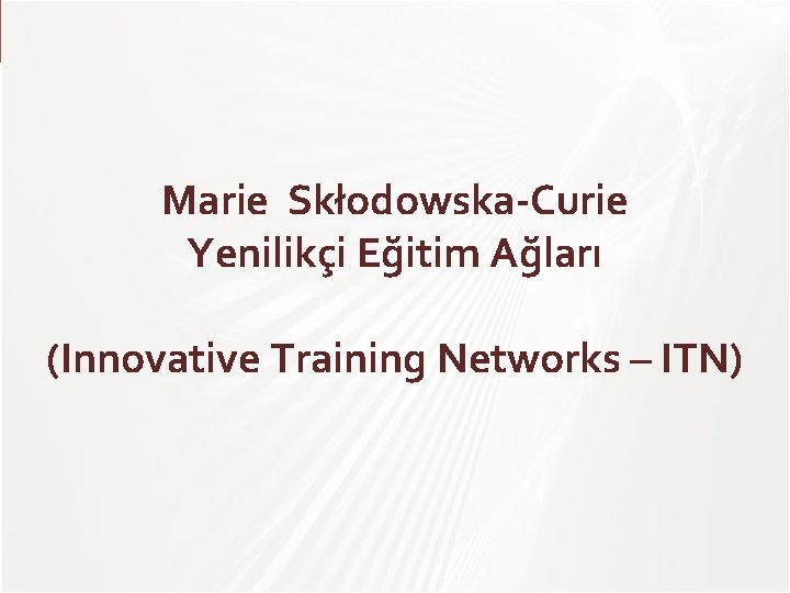 TÜBİTAK Marie Skłodowska-Curie Yenilikçi Eğitim Ağları (Innovative Training Networks – ITN) 