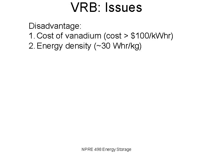 VRB: Issues Disadvantage: 1. Cost of vanadium (cost > $100/k. Whr) 2. Energy density