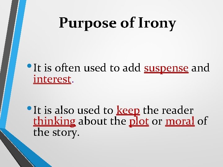 Purpose of Irony • It is often used to add suspense and interest. •