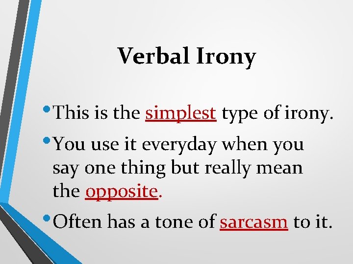 Verbal Irony • This is the simplest type of irony. • You use it