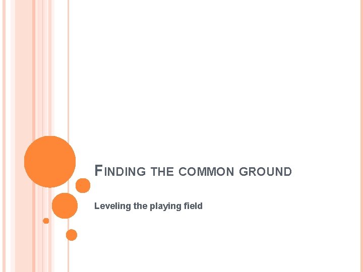 FINDING THE COMMON GROUND Leveling the playing field 