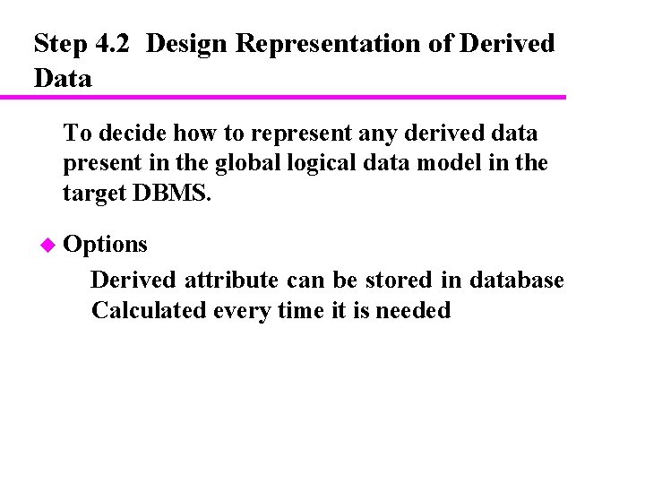 Step 4. 2 Design Representation of Derived Data To decide how to represent any Step 4. 2 Design Representation of Derived Data To decide how to represent any