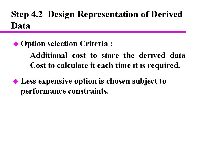 Step 4. 2 Design Representation of Derived Data u Option selection Criteria : – Step 4. 2 Design Representation of Derived Data u Option selection Criteria : –