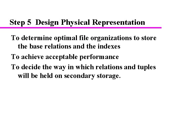 Step 5 Design Physical Representation To determine optimal file organizations to store the base Step 5 Design Physical Representation To determine optimal file organizations to store the base