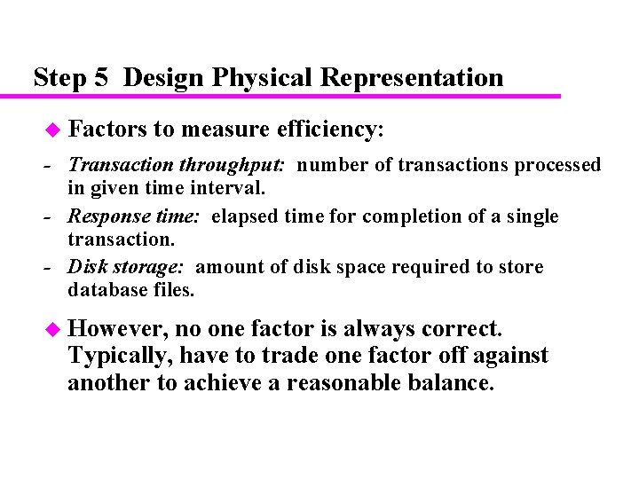 Step 5 Design Physical Representation u Factors to measure efficiency: - Transaction throughput: number Step 5 Design Physical Representation u Factors to measure efficiency: - Transaction throughput: number