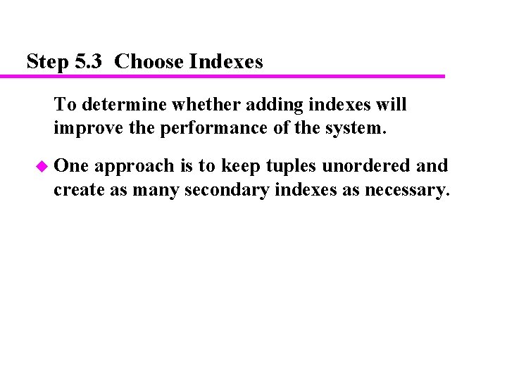Step 5. 3 Choose Indexes To determine whether adding indexes will improve the performance Step 5. 3 Choose Indexes To determine whether adding indexes will improve the performance