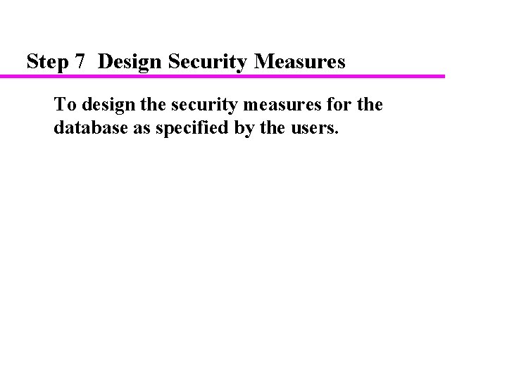 Step 7 Design Security Measures To design the security measures for the database as Step 7 Design Security Measures To design the security measures for the database as