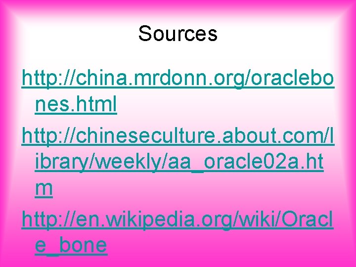 Sources http: //china. mrdonn. org/oraclebo nes. html http: //chineseculture. about. com/l ibrary/weekly/aa_oracle 02 a.