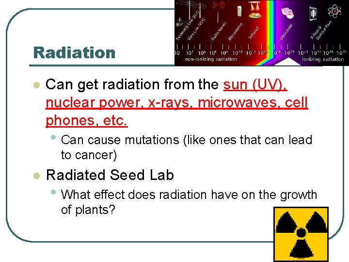 Radiation l Can get radiation from the sun (UV), nuclear power, x-rays, microwaves, cell