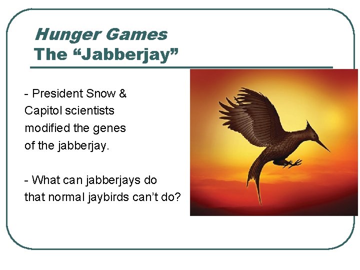 Hunger Games The “Jabberjay” - President Snow & Capitol scientists modified the genes of