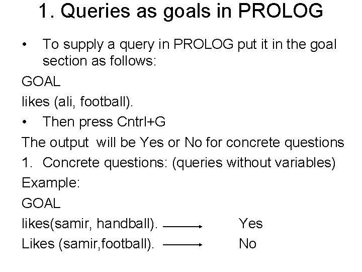 1. Queries as goals in PROLOG • To supply a query in PROLOG put