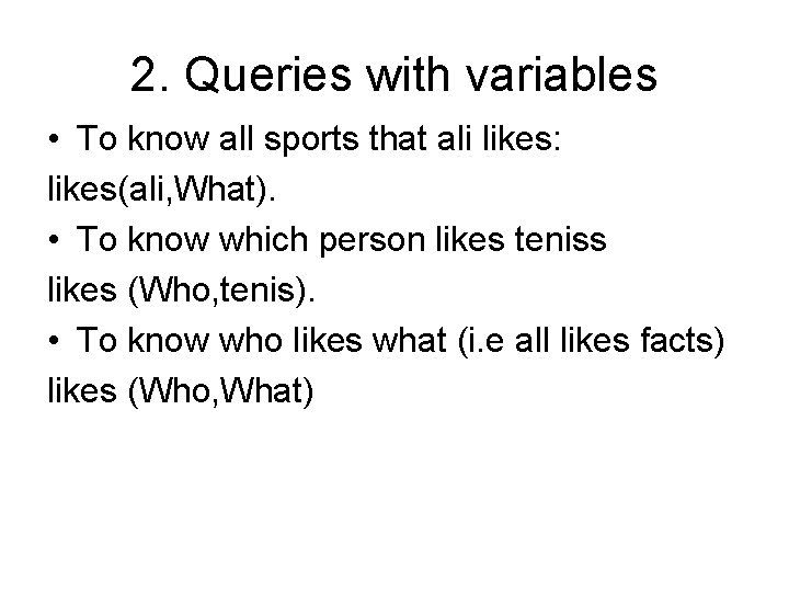 2. Queries with variables • To know all sports that ali likes: likes(ali, What).