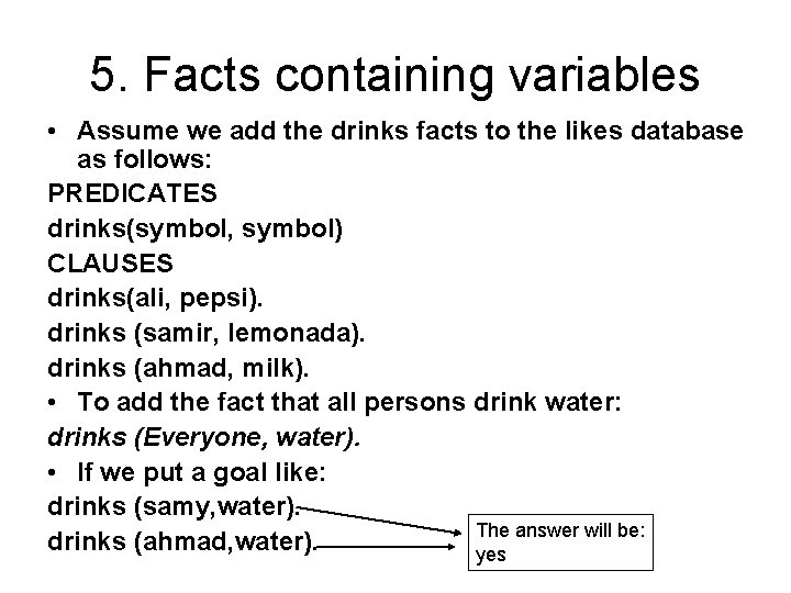 5. Facts containing variables • Assume we add the drinks facts to the likes