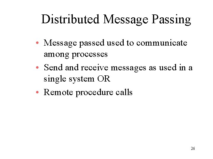 Distributed Message Passing • Message passed used to communicate among processes • Send and