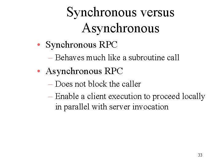 Synchronous versus Asynchronous • Synchronous RPC – Behaves much like a subroutine call •