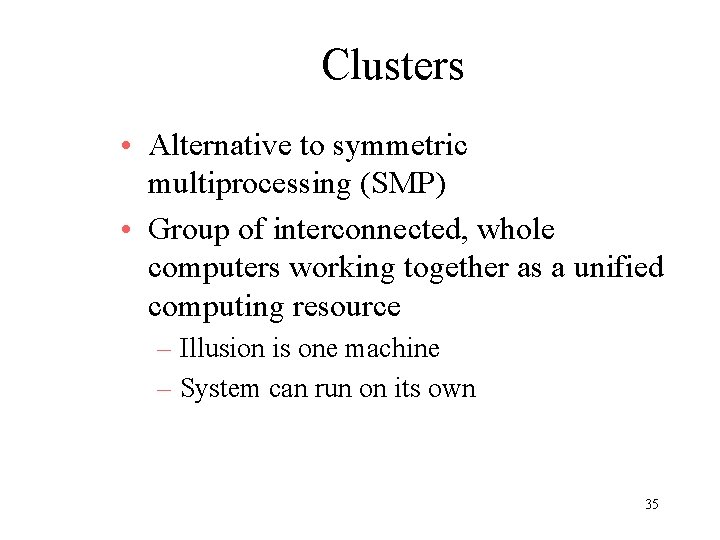 Clusters • Alternative to symmetric multiprocessing (SMP) • Group of interconnected, whole computers working