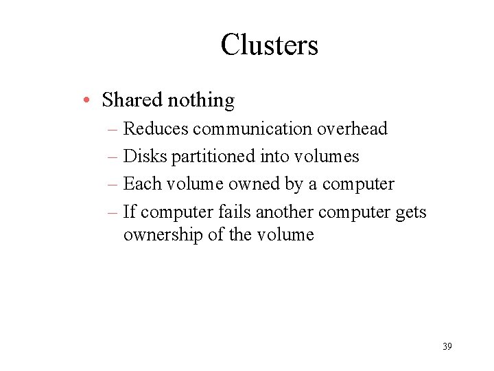 Clusters • Shared nothing – Reduces communication overhead – Disks partitioned into volumes –