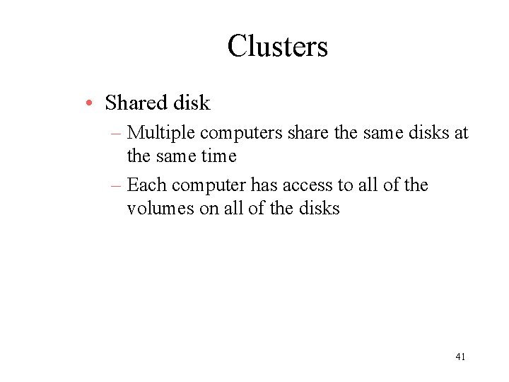 Clusters • Shared disk – Multiple computers share the same disks at the same