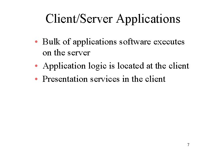 Client/Server Applications • Bulk of applications software executes on the server • Application logic