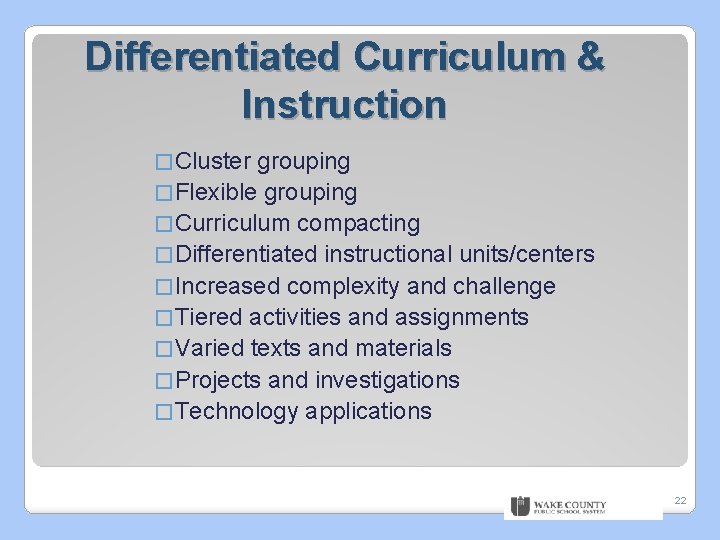 Differentiated Curriculum & Instruction � Cluster grouping � Flexible grouping � Curriculum compacting �