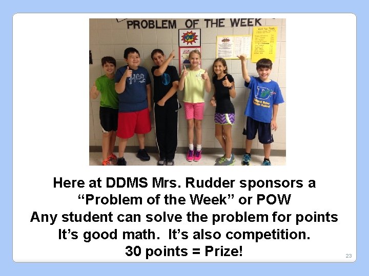 Here at DDMS Mrs. Rudder sponsors a “Problem of the Week” or POW Any